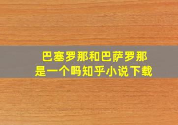 巴塞罗那和巴萨罗那是一个吗知乎小说下载