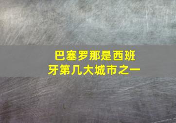 巴塞罗那是西班牙第几大城市之一