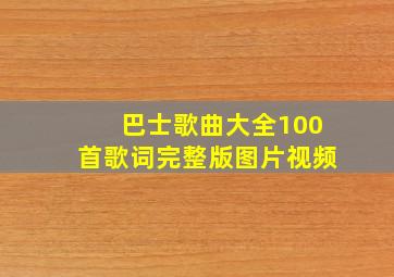 巴士歌曲大全100首歌词完整版图片视频