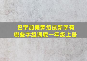 巴字加偏旁组成新字有哪些字组词呢一年级上册