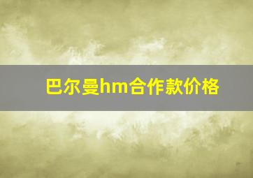 巴尔曼hm合作款价格