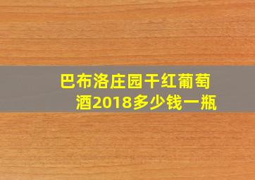 巴布洛庄园干红葡萄酒2018多少钱一瓶