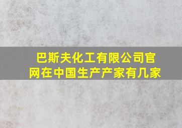 巴斯夫化工有限公司官网在中国生产产家有几家