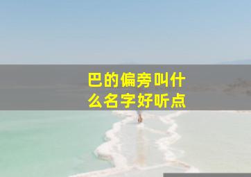 巴的偏旁叫什么名字好听点