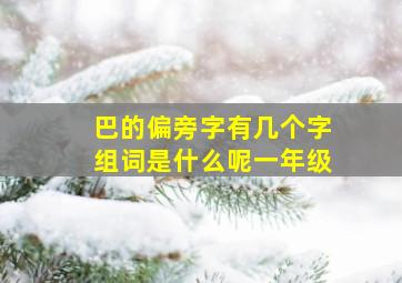 巴的偏旁字有几个字组词是什么呢一年级