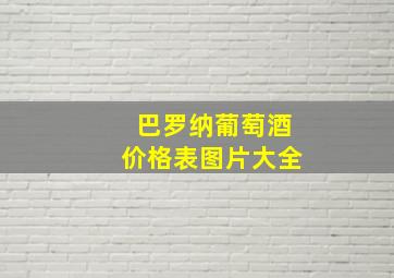 巴罗纳葡萄酒价格表图片大全