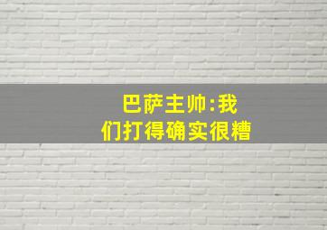 巴萨主帅:我们打得确实很糟