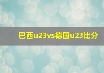 巴西u23vs德国u23比分