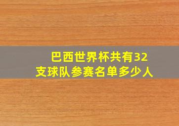 巴西世界杯共有32支球队参赛名单多少人