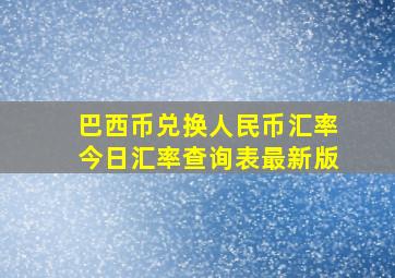 巴西币兑换人民币汇率今日汇率查询表最新版