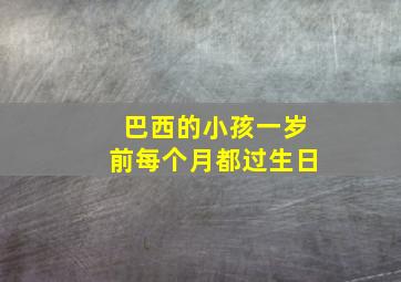 巴西的小孩一岁前每个月都过生日