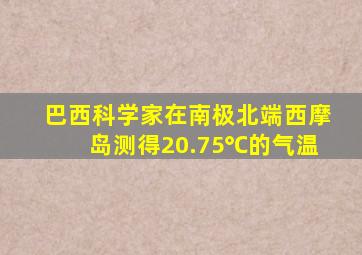 巴西科学家在南极北端西摩岛测得20.75℃的气温