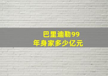 巴里迪勒99年身家多少亿元