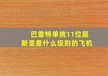 巴雷特单挑11位超新星是什么级别的飞机