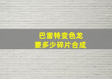 巴雷特变色龙要多少碎片合成