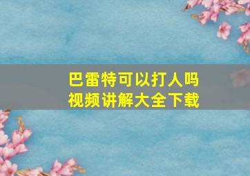 巴雷特可以打人吗视频讲解大全下载