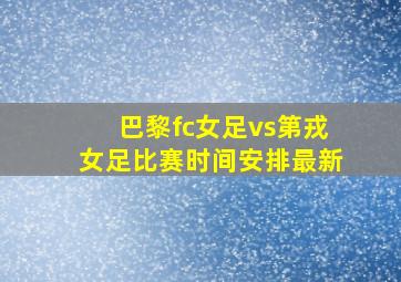 巴黎fc女足vs第戎女足比赛时间安排最新