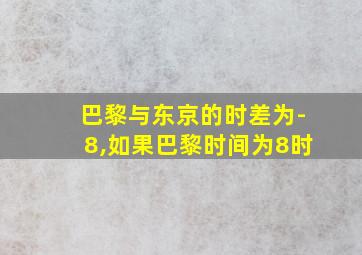 巴黎与东京的时差为-8,如果巴黎时间为8时