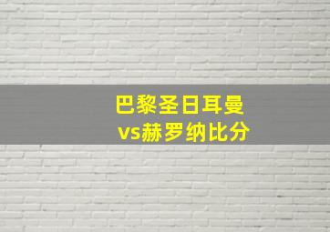 巴黎圣日耳曼vs赫罗纳比分