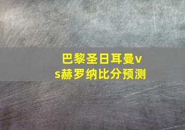 巴黎圣日耳曼vs赫罗纳比分预测