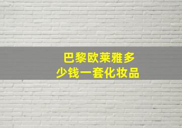 巴黎欧莱雅多少钱一套化妆品