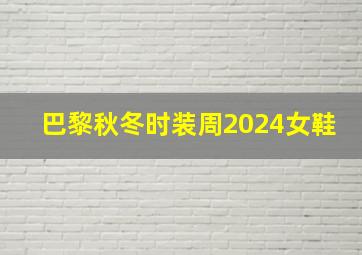 巴黎秋冬时装周2024女鞋