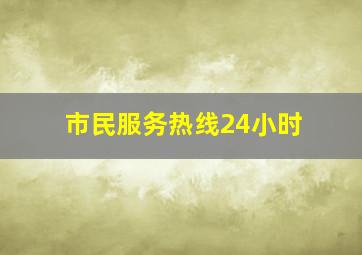 市民服务热线24小时