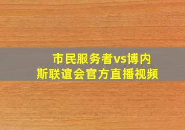 市民服务者vs博内斯联谊会官方直播视频