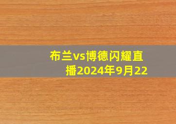 布兰vs博德闪耀直播2024年9月22