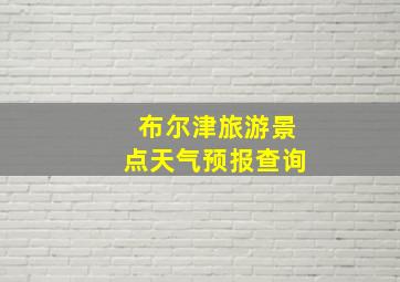 布尔津旅游景点天气预报查询