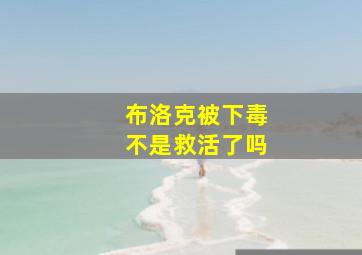 布洛克被下毒不是救活了吗