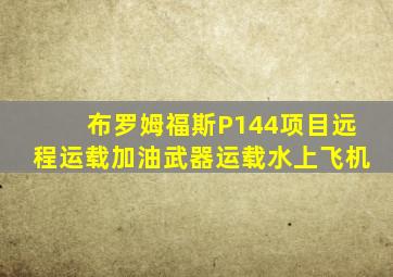 布罗姆福斯P144项目远程运载加油武器运载水上飞机