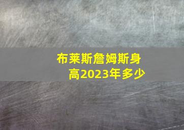 布莱斯詹姆斯身高2023年多少