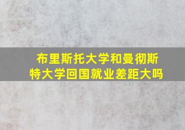 布里斯托大学和曼彻斯特大学回国就业差距大吗