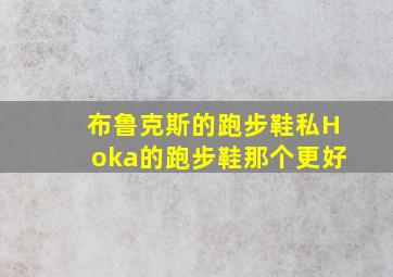 布鲁克斯的跑步鞋私Hoka的跑步鞋那个更好