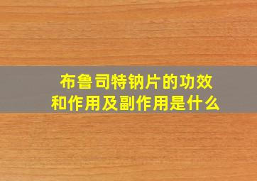 布鲁司特钠片的功效和作用及副作用是什么