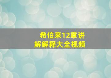 希伯来12章讲解解释大全视频