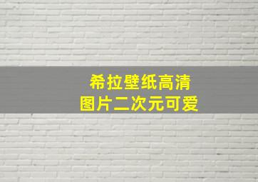 希拉壁纸高清图片二次元可爱