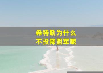 希特勒为什么不投降盟军呢