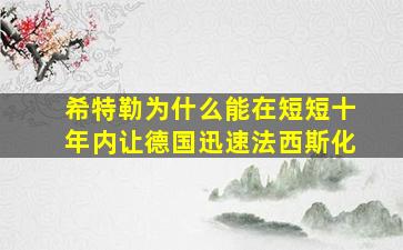 希特勒为什么能在短短十年内让德国迅速法西斯化