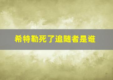 希特勒死了追随者是谁