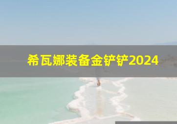 希瓦娜装备金铲铲2024