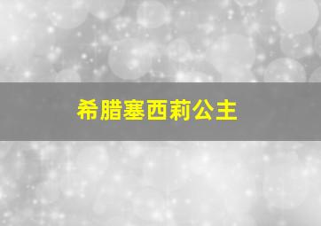 希腊塞西莉公主