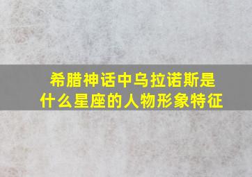 希腊神话中乌拉诺斯是什么星座的人物形象特征