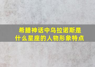 希腊神话中乌拉诺斯是什么星座的人物形象特点