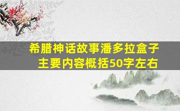 希腊神话故事潘多拉盒子主要内容概括50字左右