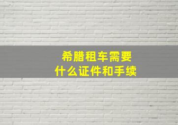 希腊租车需要什么证件和手续