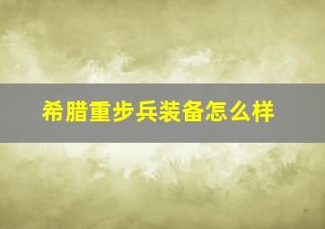 希腊重步兵装备怎么样