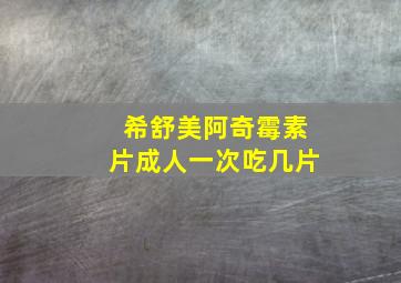 希舒美阿奇霉素片成人一次吃几片