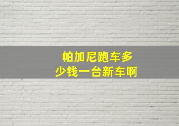 帕加尼跑车多少钱一台新车啊